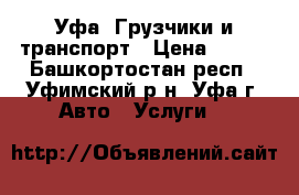 Уфа. Грузчики и транспорт › Цена ­ 250 - Башкортостан респ., Уфимский р-н, Уфа г. Авто » Услуги   